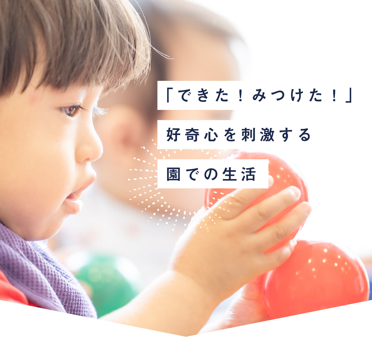 「できた!みつけた!」好奇心を刺激する園での生活